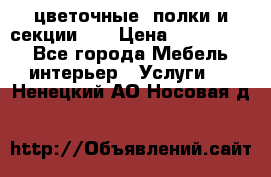 цветочные  полки и секции200 › Цена ­ 200-1000 - Все города Мебель, интерьер » Услуги   . Ненецкий АО,Носовая д.